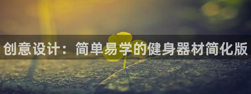 意昂4集团官网网址：创意设计：简单易学的健身器材简化