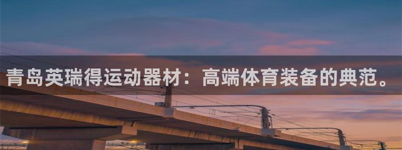 海南意昂体育4发展怎么样：青岛英瑞得运动器材：高端体